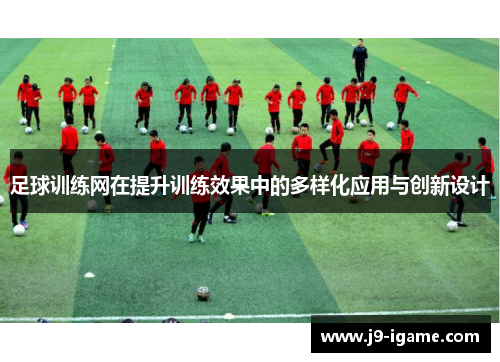 足球训练网在提升训练效果中的多样化应用与创新设计